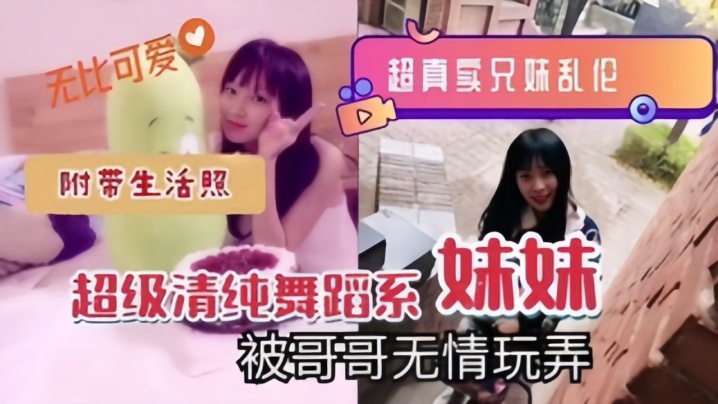 【超真实兄妹乱伦】超级清纯舞蹈系妹妹被哥哥无情玩弄，附带生活照 海报